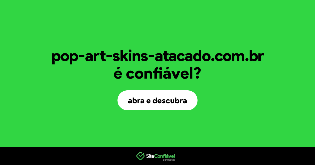 O site pop-art-skins-atacado.com.br é confiável?