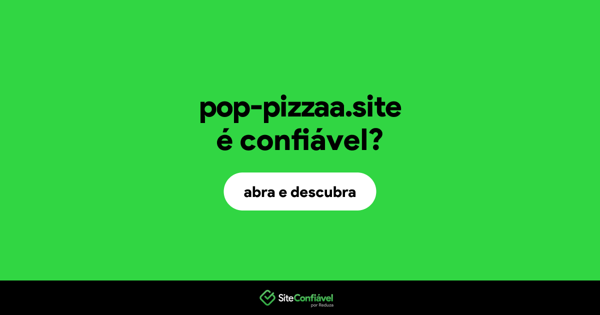 O site pop-pizzaa.site é confiável?