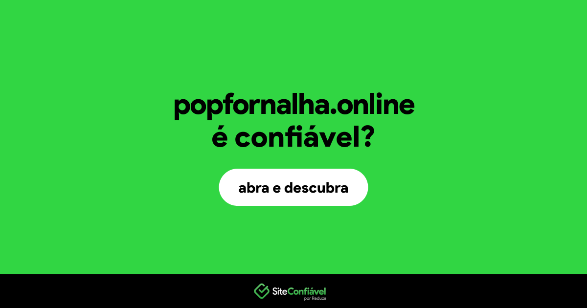 O site popfornalha.online é confiável?