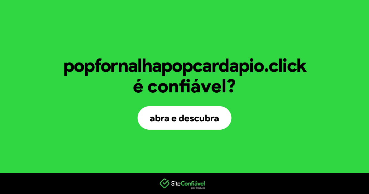 O site popfornalhapopcardapio.click é confiável?