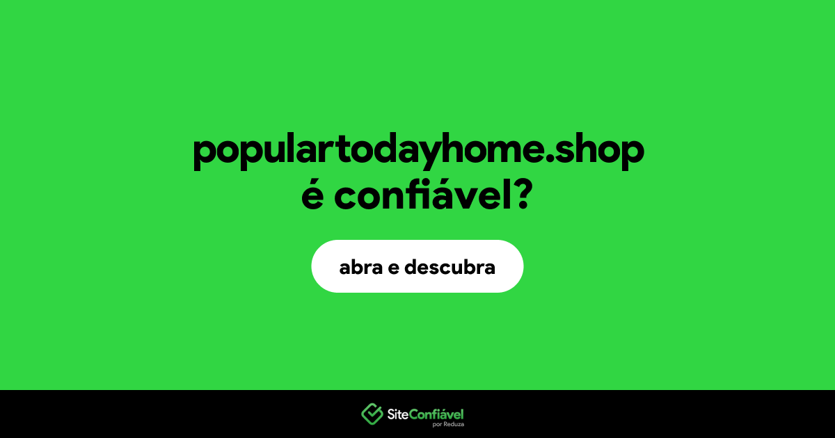 O site populartodayhome.shop é confiável?