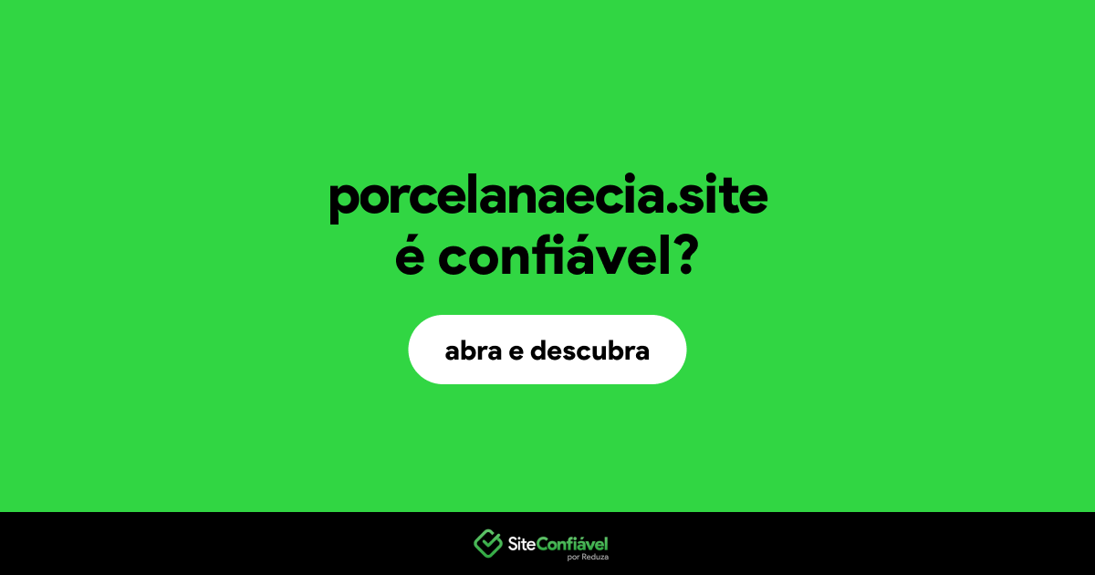 O site porcelanaecia.site é confiável?