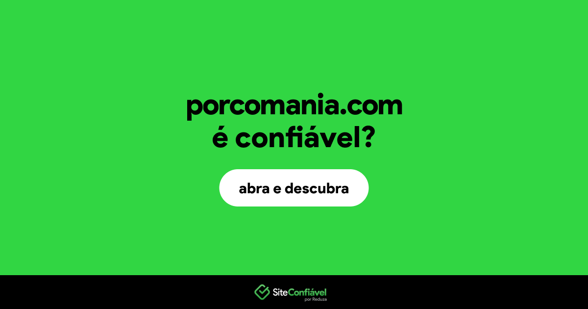 O site porcomania.com é confiável?