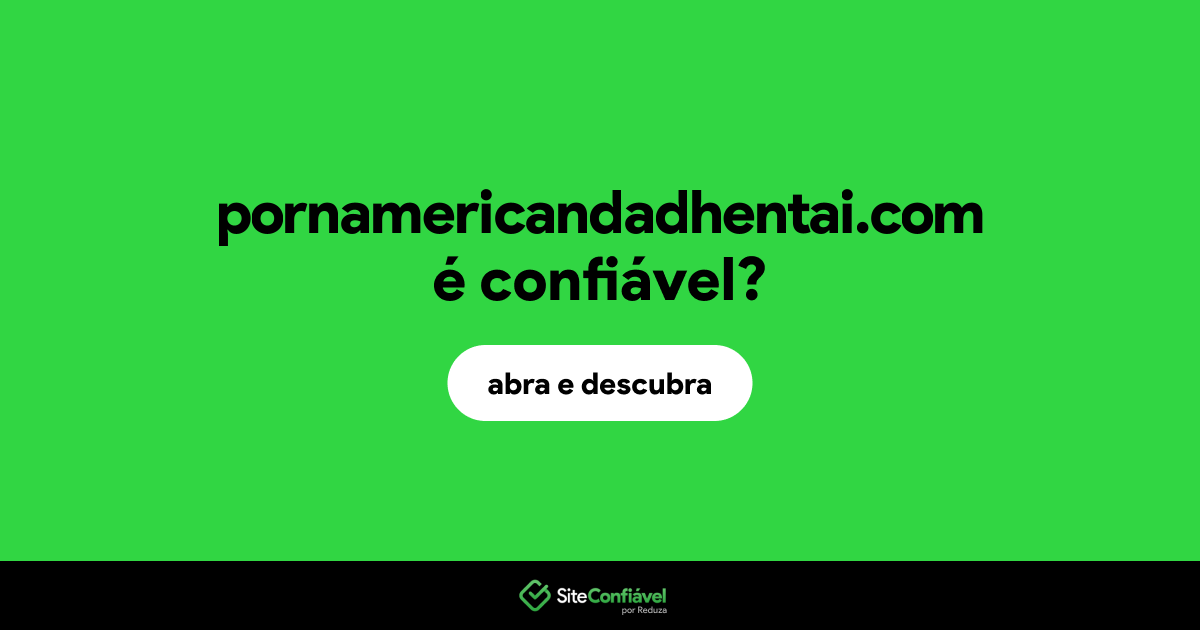 O site pornamericandadhentai.com é confiável?