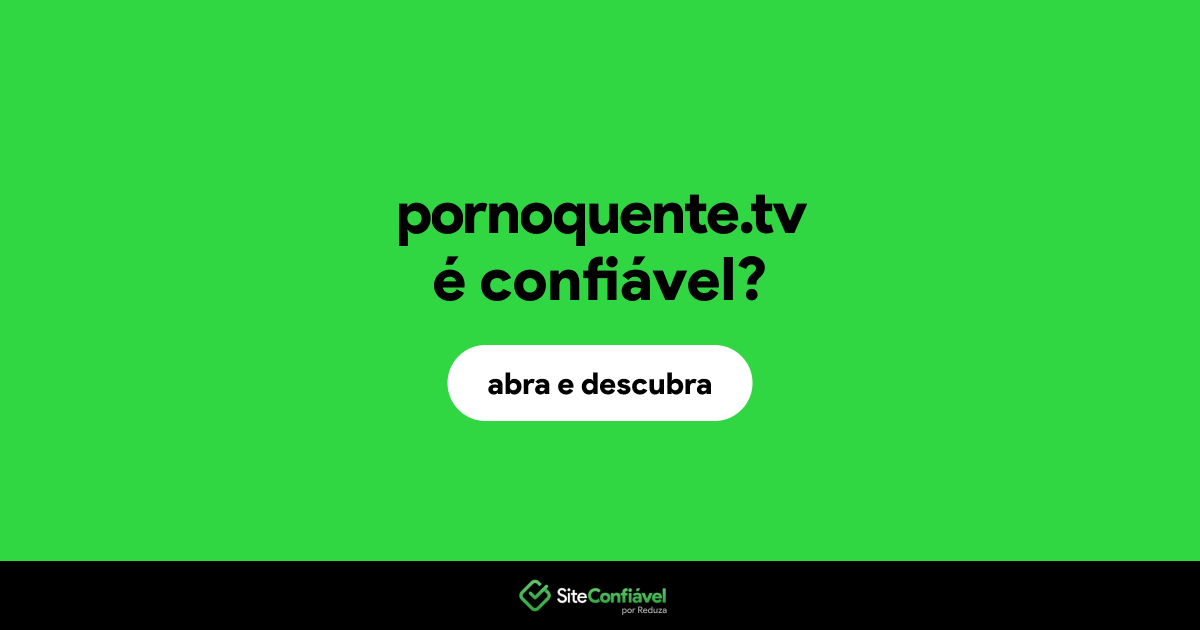 O site pornoquente.tv é confiável?