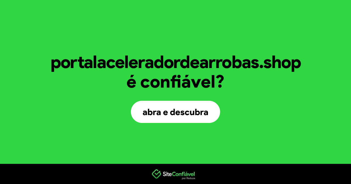 O site portalaceleradordearrobas.shop é confiável?
