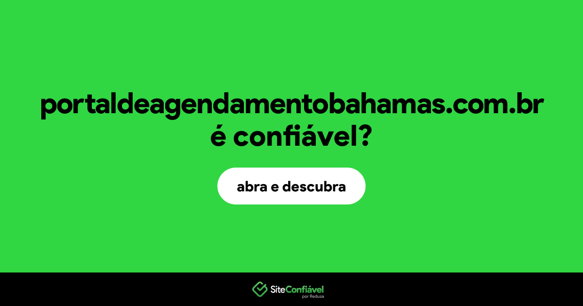 O site portaldeagendamentobahamas.com.br é confiável?