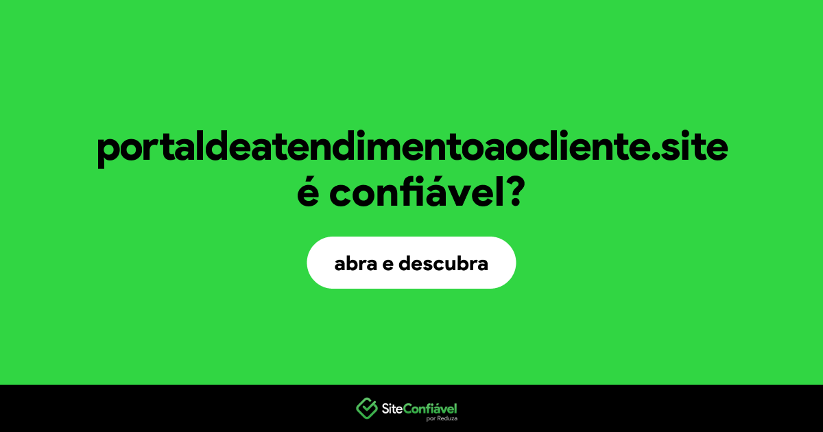 O site portaldeatendimentoaocliente.site é confiável?