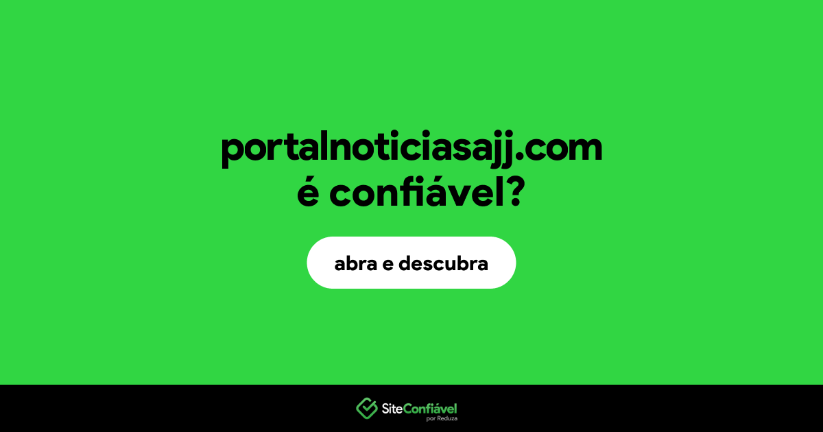 O site portalnoticiasajj.com é confiável?