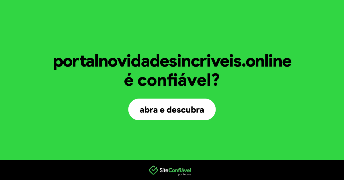 O site portalnovidadesincriveis.online é confiável?