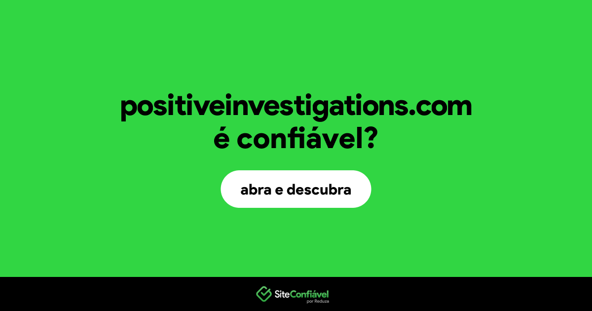 O site positiveinvestigations.com é confiável?