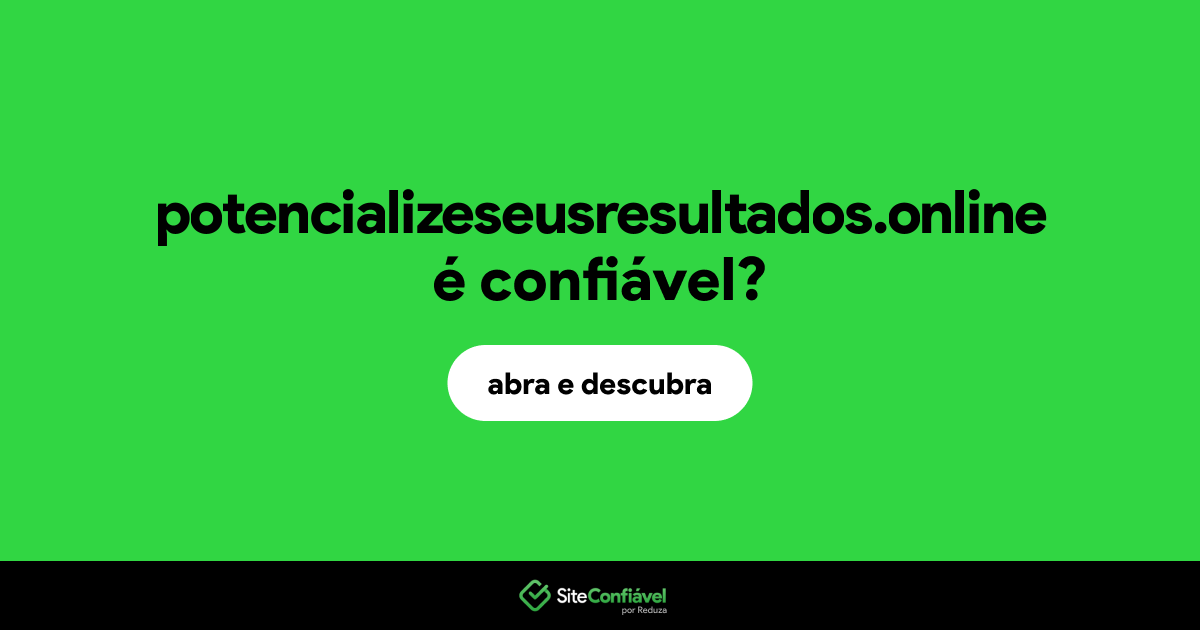 O site potencializeseusresultados.online é confiável?