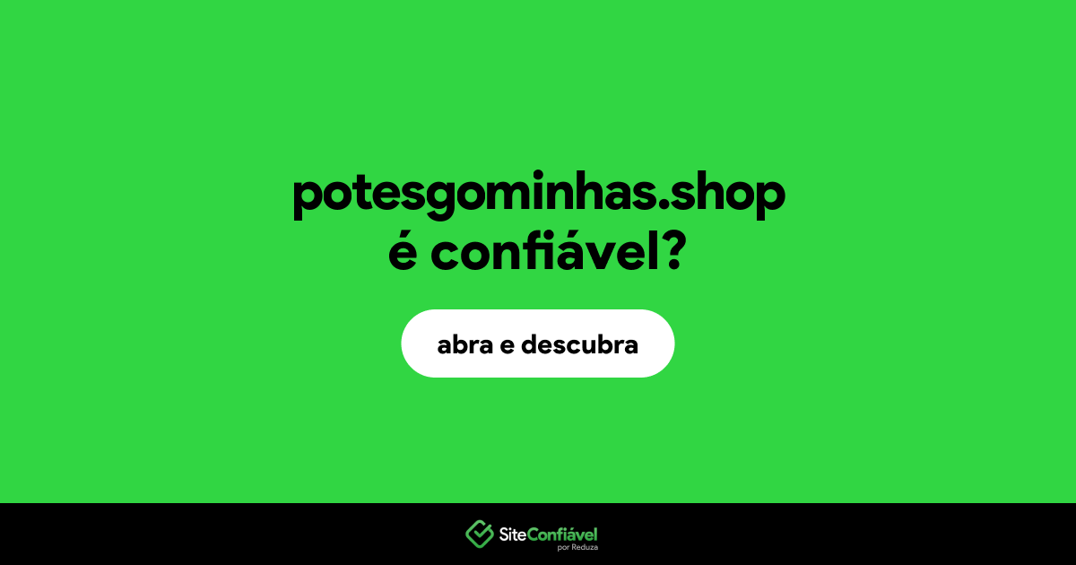 O site potesgominhas.shop é confiável?