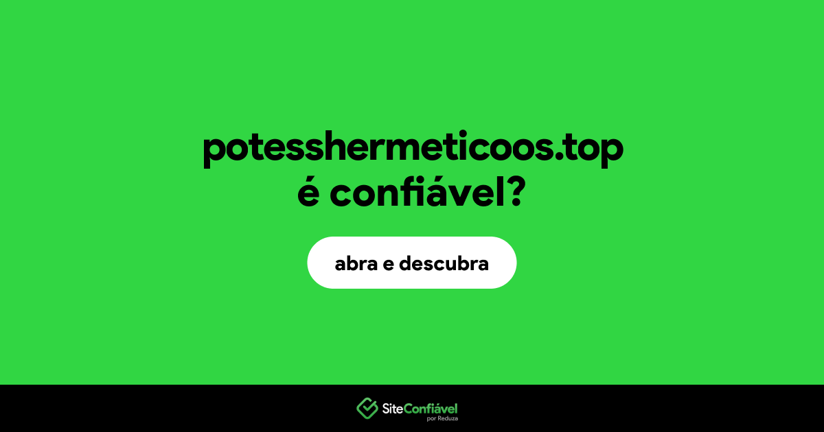 O site potesshermeticoos.top é confiável?