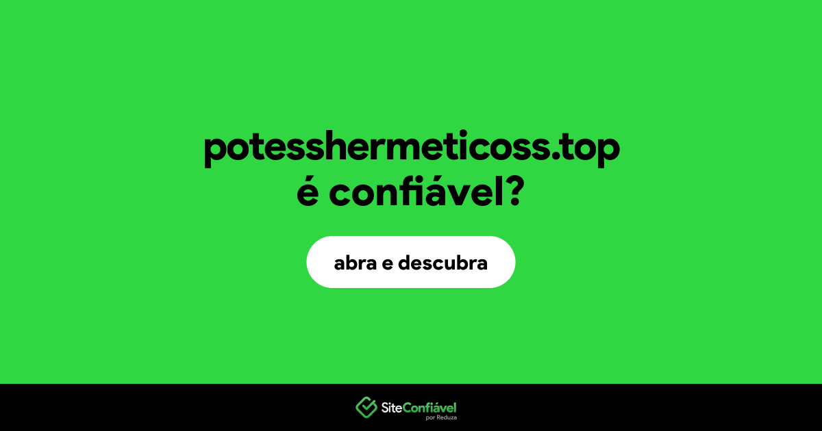 O site potesshermeticoss.top é confiável?