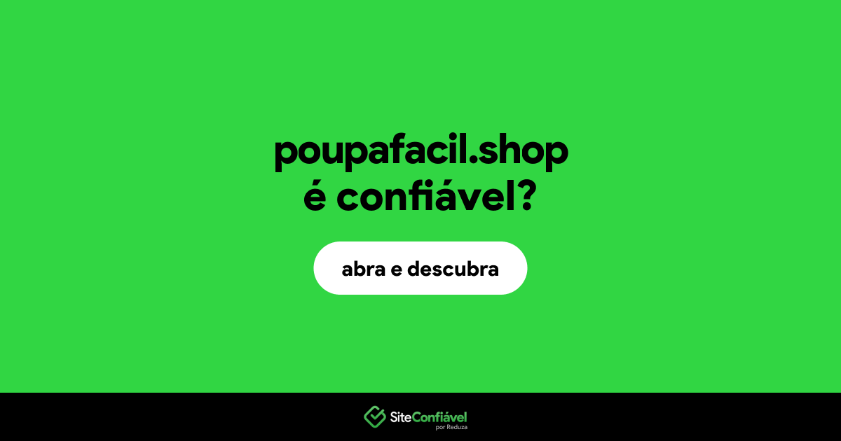 O site poupafacil.shop é confiável?