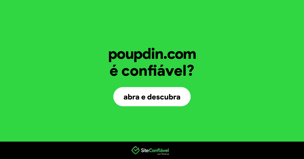 O site poupdin.com é confiável?