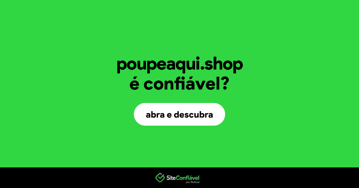 O site poupeaqui.shop é confiável?