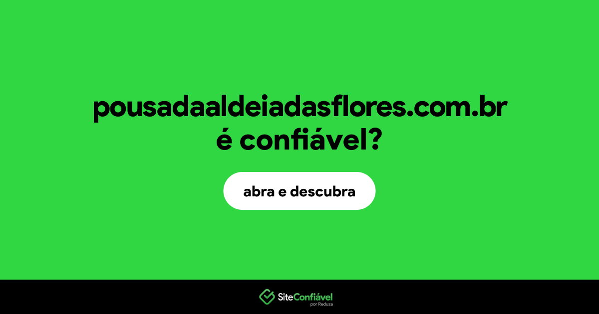 O site pousadaaldeiadasflores.com.br é confiável?
