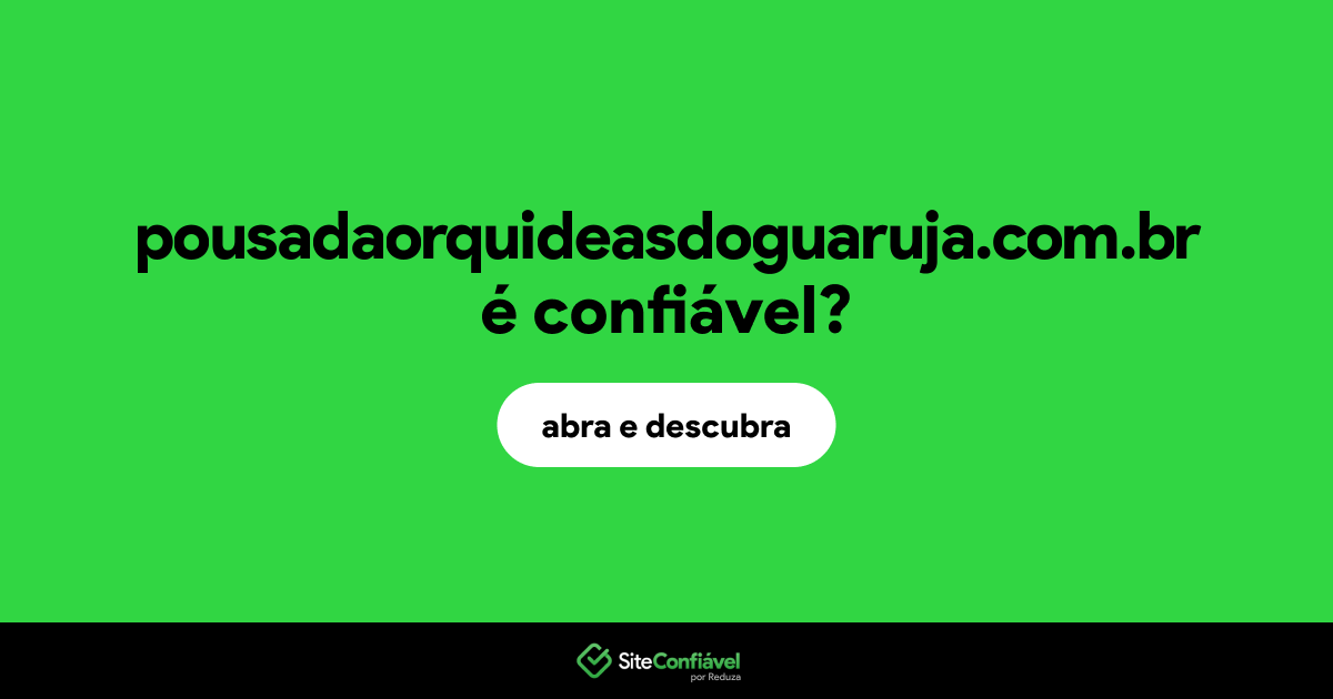 O site pousadaorquideasdoguaruja.com.br é confiável?