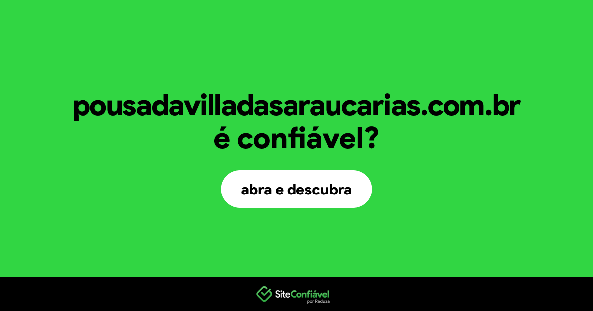 O site pousadavilladasaraucarias.com.br é confiável?