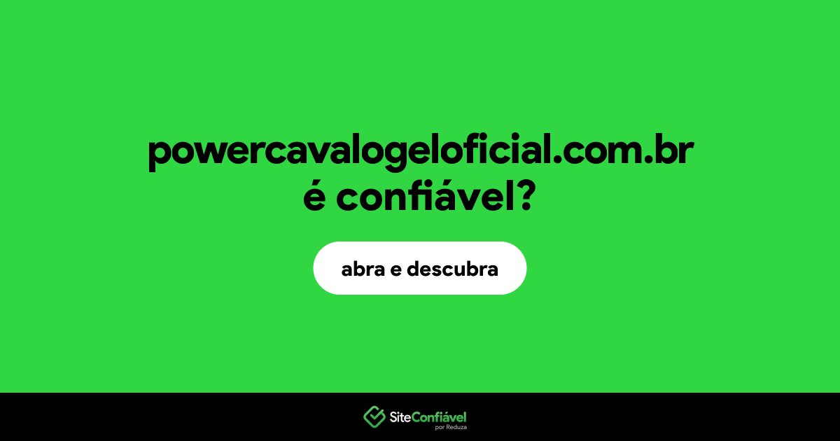 O site powercavalogeloficial.com.br é confiável?
