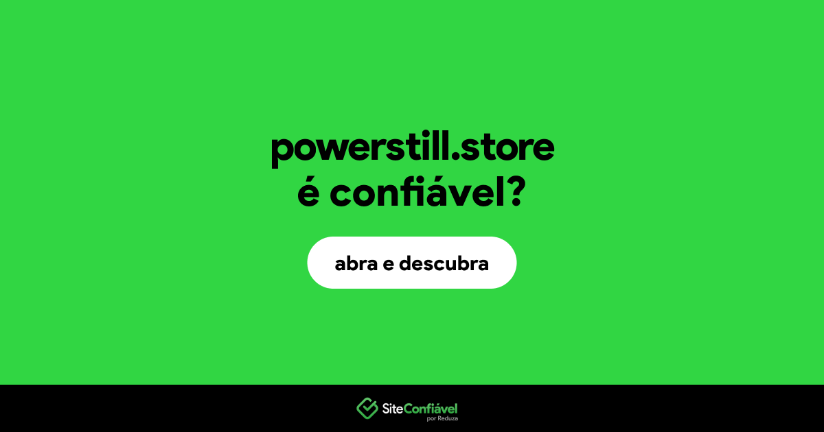 O site powerstill.store é confiável?
