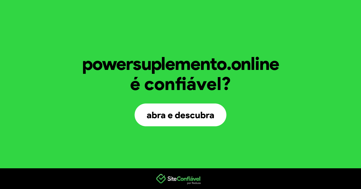 O site powersuplemento.online é confiável?