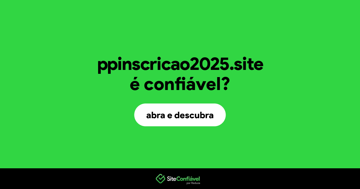 O site ppinscricao2025.site é confiável?