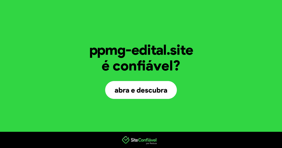 O site ppmg-edital.site é confiável?