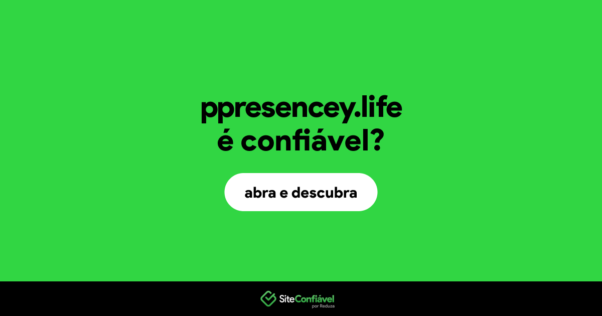 O site ppresencey.life é confiável?