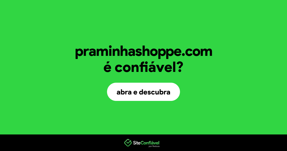 O site praminhashoppe.com é confiável?