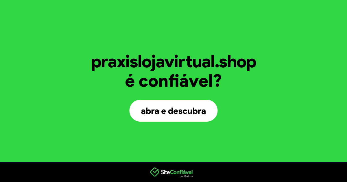 O site praxislojavirtual.shop é confiável?