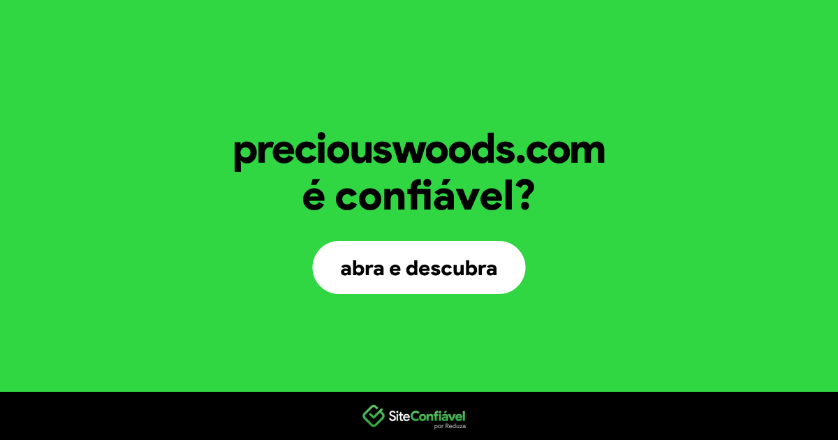 O site preciouswoods.com é confiável?