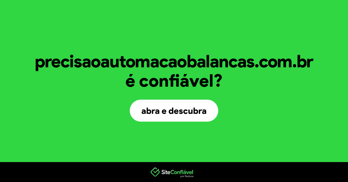 O site precisaoautomacaobalancas.com.br é confiável?