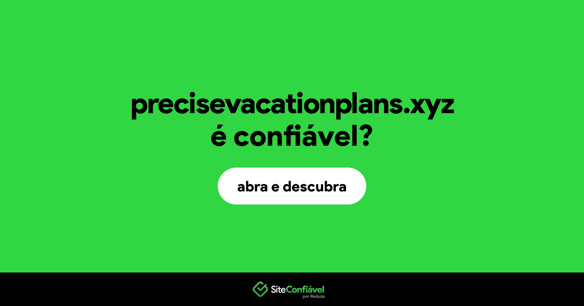 O site precisevacationplans.xyz é confiável?