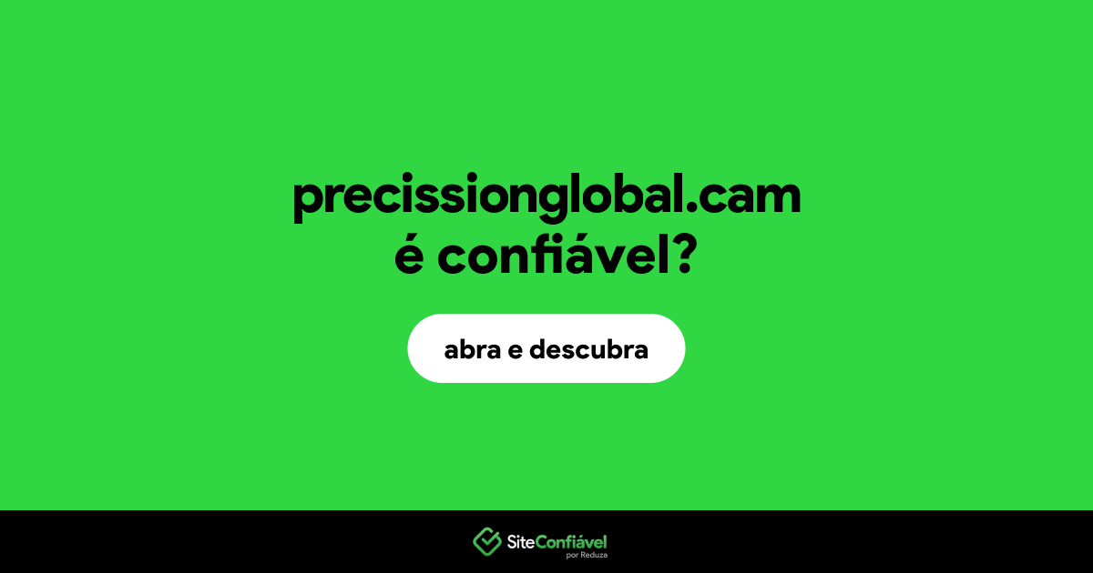 O site precissionglobal.cam é confiável?
