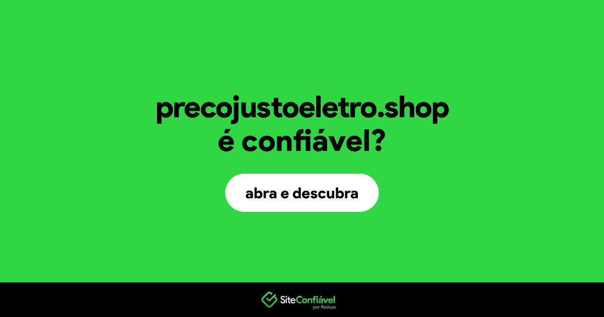 O site precojustoeletro.shop é confiável?