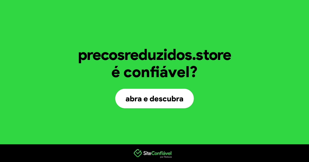 O site precosreduzidos.store é confiável?
