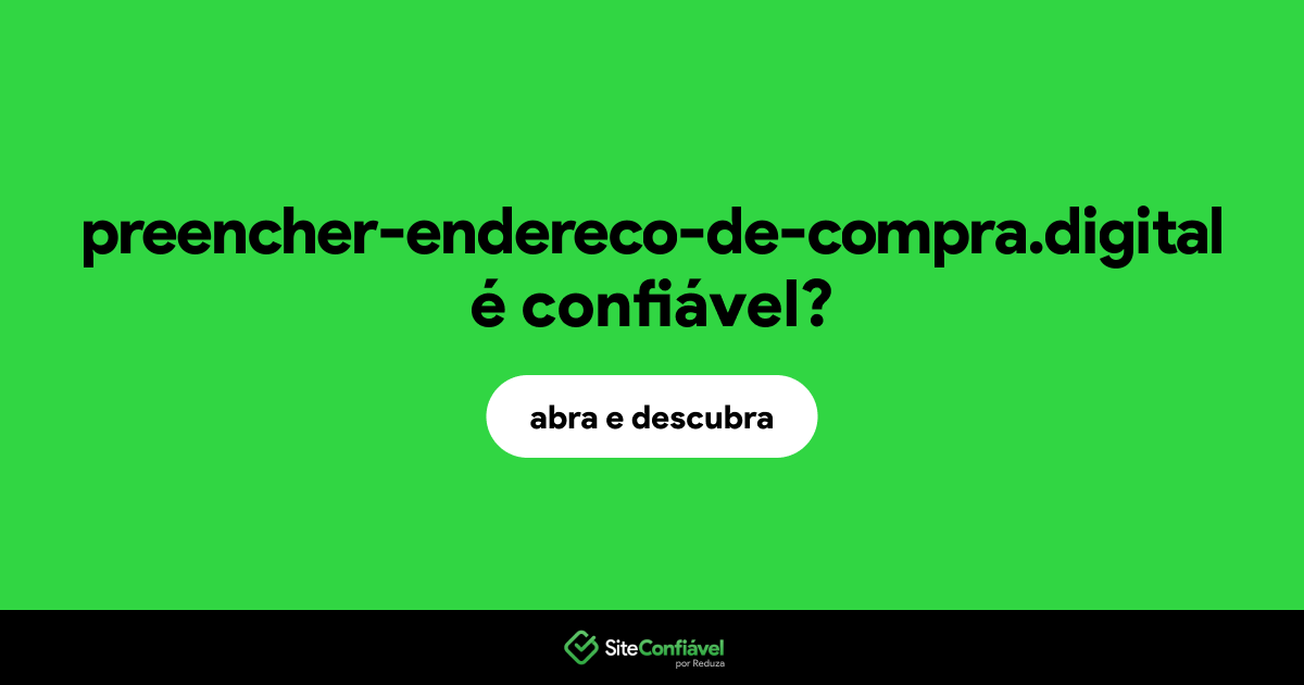 O site preencher-endereco-de-compra.digital é confiável?