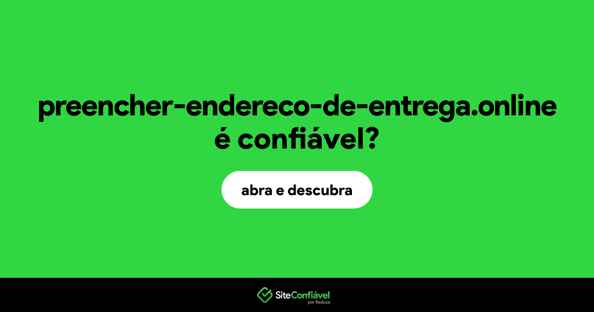 O site preencher-endereco-de-entrega.online é confiável?
