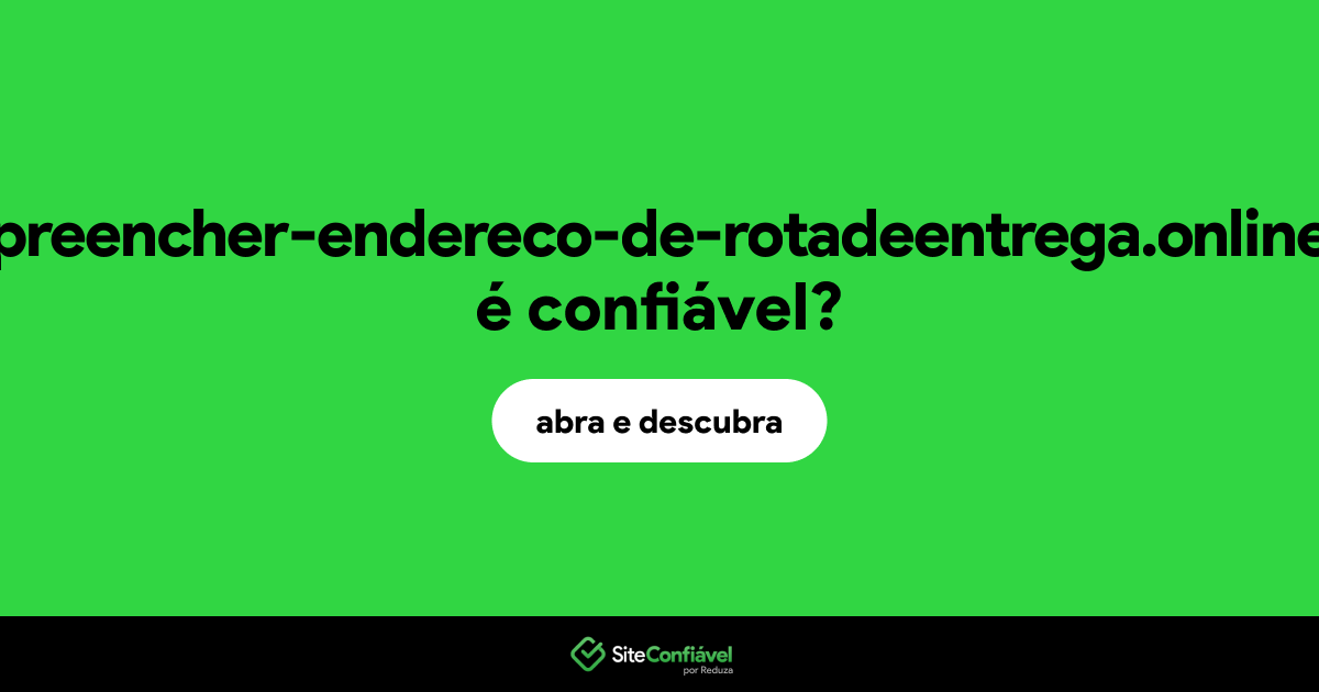 O site preencher-endereco-de-rotadeentrega.online é confiável?