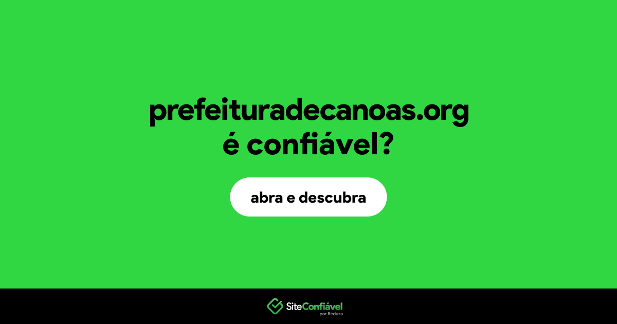 O site prefeituradecanoas.org é confiável?