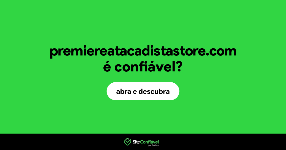 O site premiereatacadistastore.com é confiável?