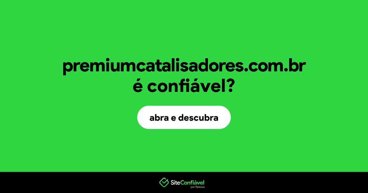 O site premiumcatalisadores.com.br é confiável?