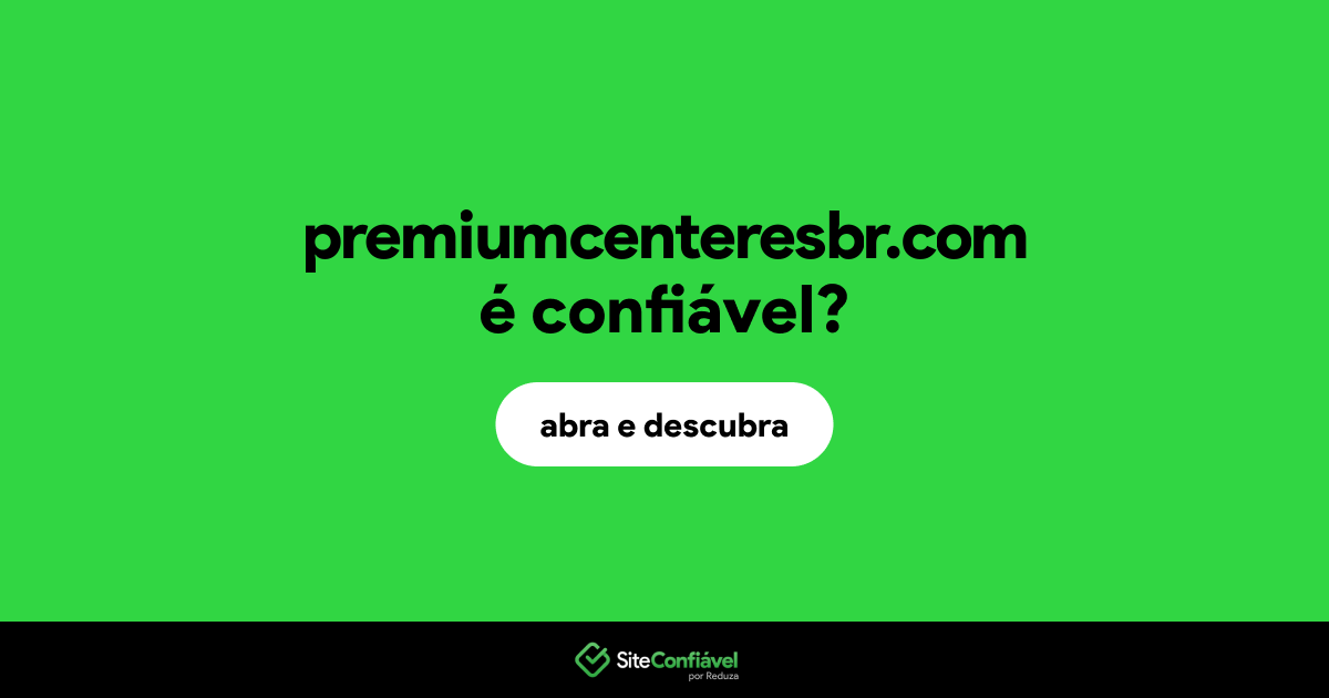 O site premiumcenteresbr.com é confiável?