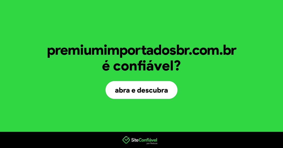 O site premiumimportadosbr.com.br é confiável?
