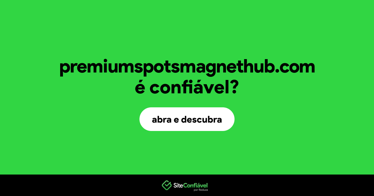 O site premiumspotsmagnethub.com é confiável?