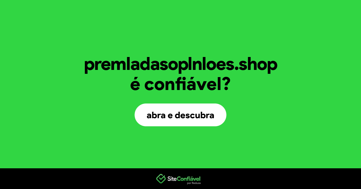 O site premladasoplnloes.shop é confiável?