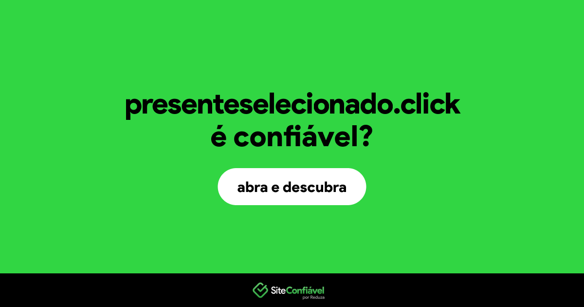 O site presenteselecionado.click é confiável?